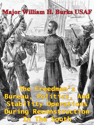cover image of The Freedmen's Bureau, Politics, and Stability Operations During Reconstruction In the South